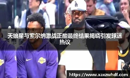天狼星与索尔纳激战正酣最终结果揭晓引发球迷热议